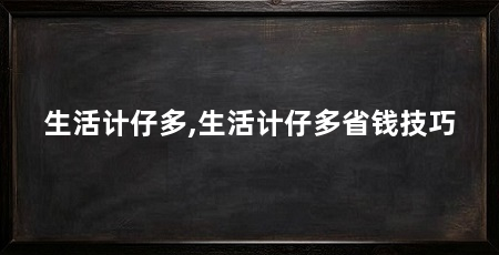 生活计仔多,生活计仔多省钱技巧