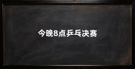 今晚8点乒乓决赛