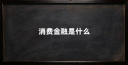 消费金融是什么