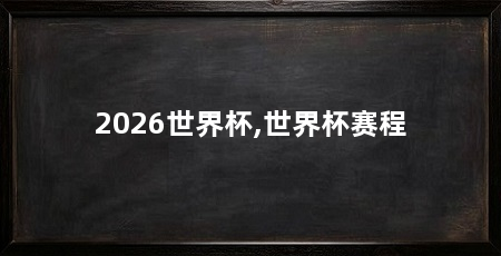 2026世界杯,世界杯赛程