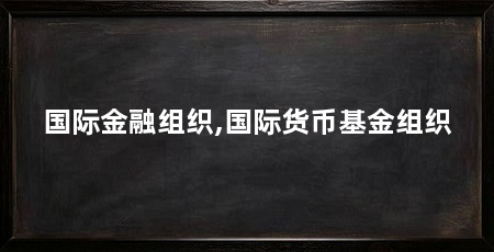 国际金融组织,国际货币基金组织