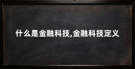什么是金融科技,金融科技定义