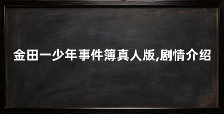 金田一少年事件簿真人版,剧情介绍