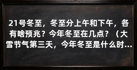 21号冬至,冬至分上午和下午,各有啥预兆?今年冬至在几点?(大雪节气第三天,今年冬至是什么时候到来,看看时间