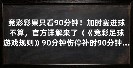 竞彩彩果只看90分钟！加时赛进球不算，官方详解来了（《竞彩足球游戏规则》90分钟伤停补时90分钟伤停补