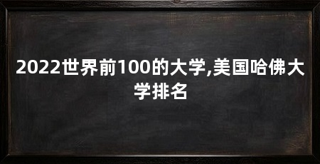 2022世界前100的大学,美国哈佛大学排名