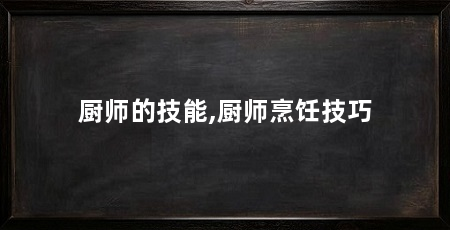 厨师的技能,厨师烹饪技巧