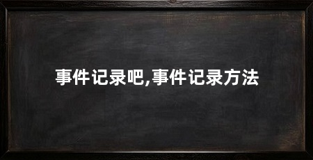事件记录吧,事件记录方法