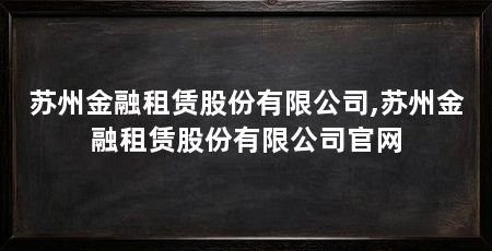 苏州金融租赁股份有限公司,苏州金融租赁股份有限公司官网