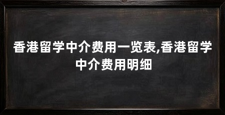 香港留学中介费用一览表,香港留学中介费用明细