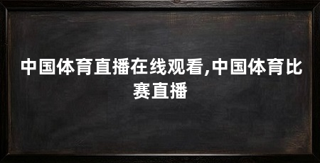 中国体育直播在线观看,中国体育比赛直播