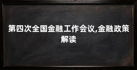 第四次全国金融工作会议,金融政策解读
