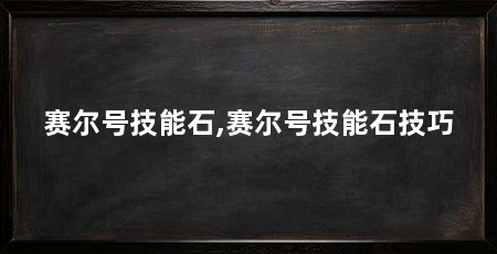 赛尔号技能石,赛尔号技能石技巧