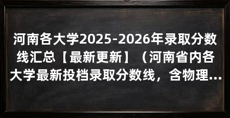 河南各大学2025-2026年录取分数线汇总【最新更新】(河南省内各大学最新投档录取分数线,含物理类、历史类官方数据