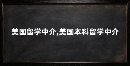 美国留学中介,美国本科留学中介