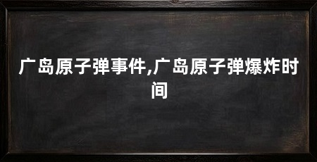广岛原子弹事件,广岛原子弹爆炸时间