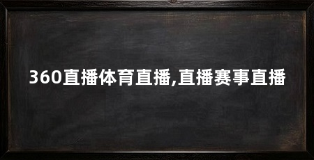 360直播体育直播,直播赛事直播