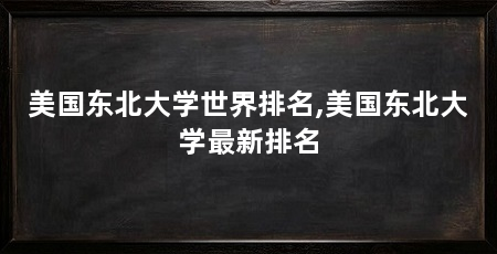 美国东北大学世界排名,美国东北大学最新排名