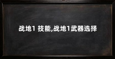 战地1 技能,战地1武器选择