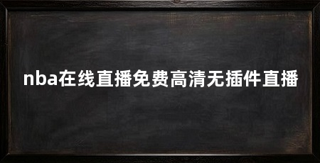 nba在线直播免费高清无插件直播
