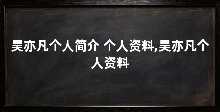 吴亦凡个人简介 个人资料,吴亦凡个人资料