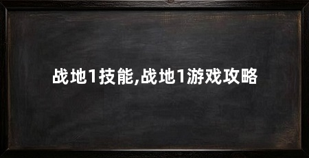 战地1技能,战地1游戏攻略
