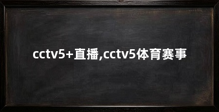 cctv5+直播,cctv5体育赛事