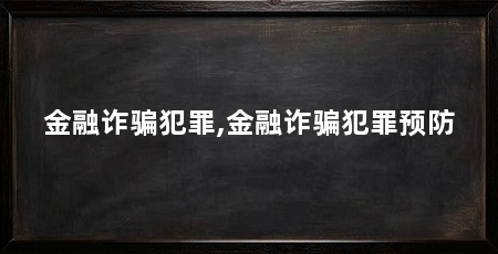 金融诈骗犯罪,金融诈骗犯罪预防