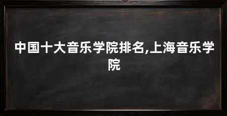 中国十大音乐学院排名,上海音乐学院