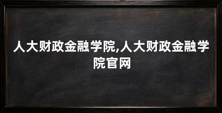 人大财政金融学院,人大财政金融学院官网
