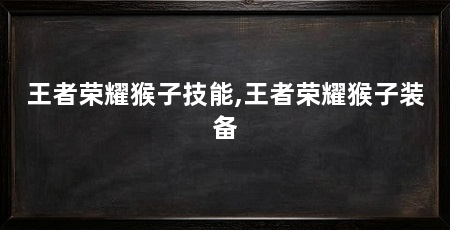 王者荣耀猴子技能,王者荣耀猴子装备