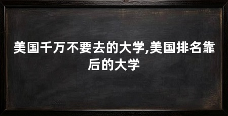 美国千万不要去的大学,美国排名靠后的大学