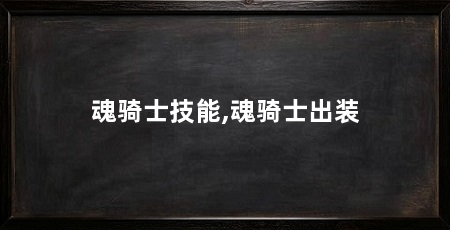 魂骑士技能,魂骑士出装