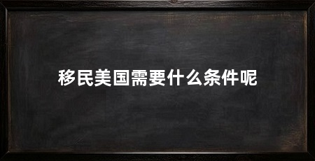 移民美国需要什么条件呢