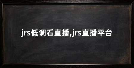 jrs低调看直播,jrs直播平台