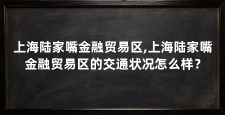 上海陆家嘴金融贸易区,上海陆家嘴金融贸易区的交通状况怎么样?