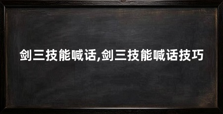剑三技能喊话,剑三技能喊话技巧