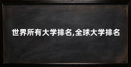 世界所有大学排名,全球大学排名