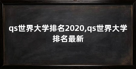 qs世界大学排名2020,qs世界大学排名最新