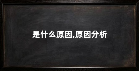 是什么原因,原因分析