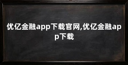优亿金融app下载官网,优亿金融app下载