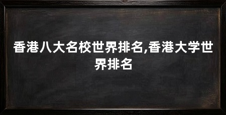香港八大名校世界排名,香港大学世界排名