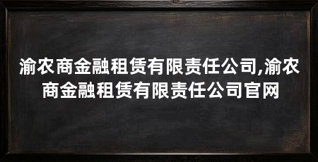 渝农商金融租赁有限责任公司,渝农商金融租赁有限责任公司官网