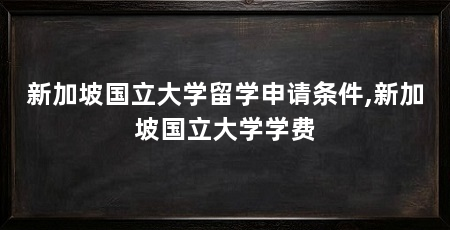 新加坡国立大学留学申请条件,新加坡国立大学学费