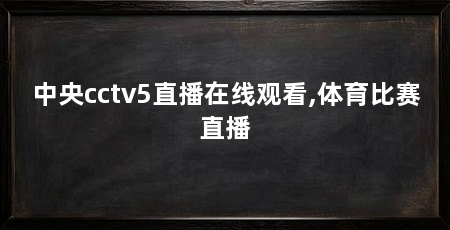 中央cctv5直播在线观看,体育比赛直播