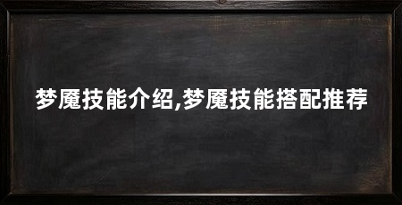 梦魇技能介绍,梦魇技能搭配推荐