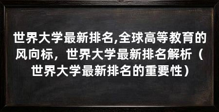 世界大学最新排名,全球高等教育的风向标，世界大学最新排名解析（世界大学最新排名的重要性）