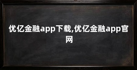 优亿金融app下载,优亿金融app官网
