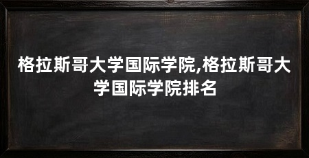 格拉斯哥大学国际学院,格拉斯哥大学国际学院排名