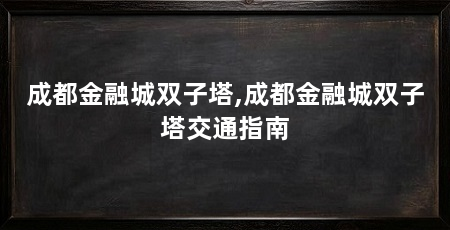成都金融城双子塔,成都金融城双子塔交通指南